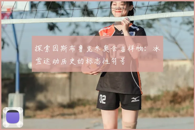 探索因斯布鲁克冬奥会吉祥物：冰雪运动历史的标志性符号