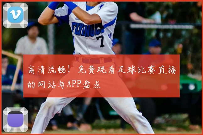 高清流畅！免费观看足球比赛直播的网站与APP盘点